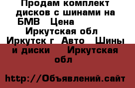 Продам комплект дисков с шинами на БМВ › Цена ­ 30 000 - Иркутская обл., Иркутск г. Авто » Шины и диски   . Иркутская обл.